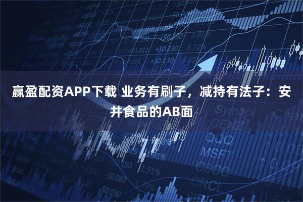 赢盈配资APP下载 业务有刷子，减持有法子：安井食品的AB面