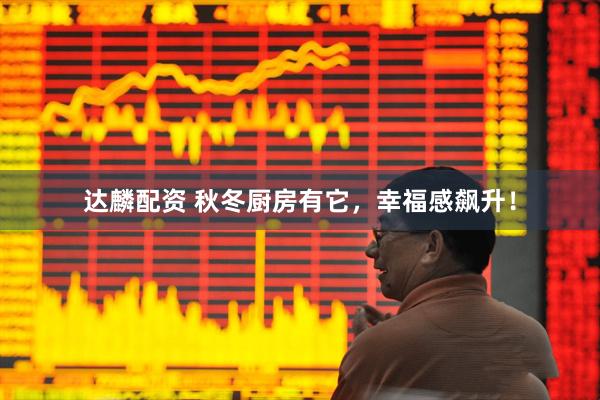 达麟配资 秋冬厨房有它，幸福感飙升！