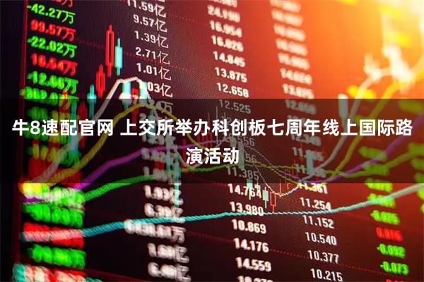 牛8速配官网 上交所举办科创板七周年线上国际路演活动